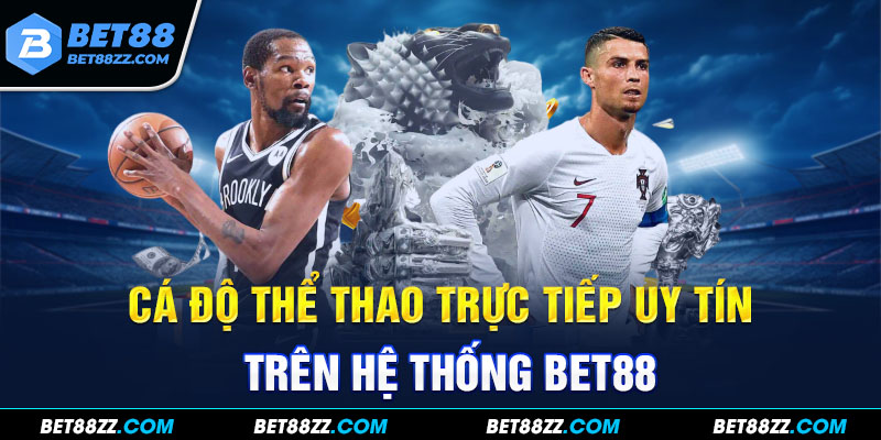 Cá độ thể thao trực tiếp uy tín trên hệ thống BET88 Cá độ thể thao trực tiếp uy tín trên hệ thống BET88