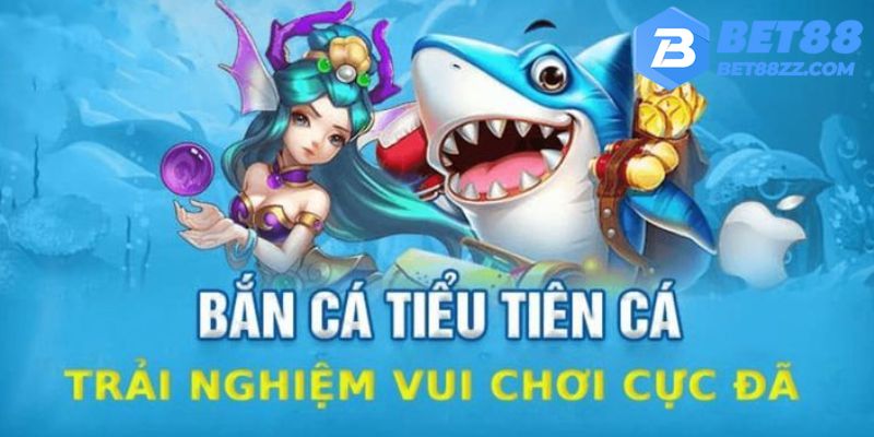 Khái quát về Bắn cá tiểu tiên BET88 Khái quát về Bắn cá tiểu tiên BET88