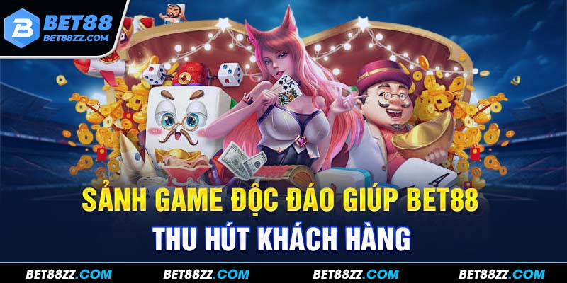 Sảnh game độc đáo giúp BET88 thu hút khách hàng Sảnh game độc đáo giúp BET88 thu hút khách hàng